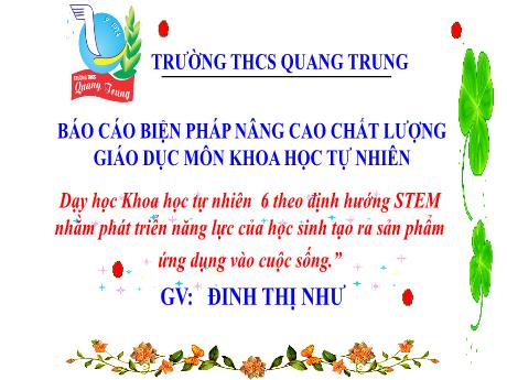 Báo cáo Dạy học Khoa học tự nhiên 6 theo định hướng STEM nhằm phát triển năng lực của học sinh tạo ra sản phẩm ứng dụng vào cuộc sống